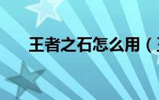 王者之石怎么用（王者之石有什么用）