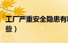 工厂严重安全隐患有哪些（工厂安全隐患有哪些）