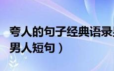 夸人的句子经典语录男（夸人的话有点创意的男人短句）