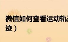 微信如何查看运动轨迹（怎么查看微信运动轨迹）