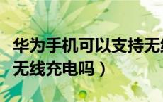 华为手机可以支持无线充电吗（华为手机支持无线充电吗）
