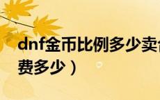 dnf金币比例多少卖合算（dnf金币销售手续费多少）