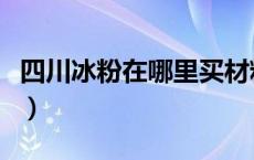 四川冰粉在哪里买材料（四川冰粉原料是什么）