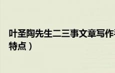 叶圣陶先生二三事文章写作手法（叶圣陶先生二三事的写作特点）