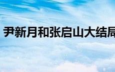 尹新月和张启山大结局（尹新月张启山结局）