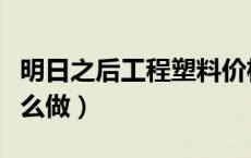 明日之后工程塑料价格（明日之后工程塑料怎么做）