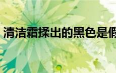 清洁霜揉出的黑色是假的吗（清洁霜怎么用）
