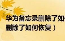 华为备忘录删除了如何恢复app（华为备忘录删除了如何恢复）