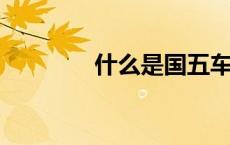 什么是国五车什么是国六车