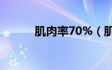 肌肉率70%（肌肉率70正常吗）