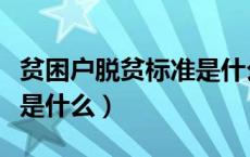 贫困户脱贫标准是什么条件（贫困户脱贫标准是什么）