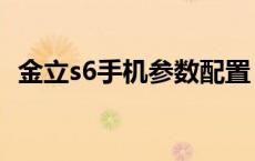 金立s6手机参数配置（金立s6手机怎么拆）