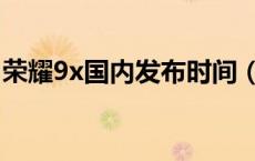 荣耀9x国内发布时间（荣耀9x国内发布时间）