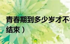 青春期到多少岁才不会长痘（青春期到多少岁结束）