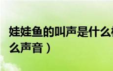 娃娃鱼的叫声是什么样的（娃娃鱼的叫声是什么声音）
