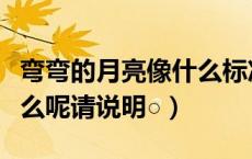 弯弯的月亮像什么标准答案（弯弯的月亮像什么呢请说明○）