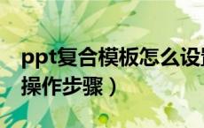 ppt复合模板怎么设置（ppt的复合模版怎么操作步骤）