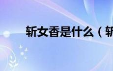 斩女香是什么（斩女香是什么意思）