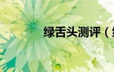 绿舌头测评（绿舌头指什么）