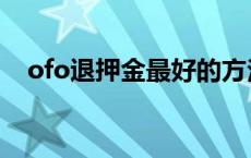 ofo退押金最好的方法（ofo退押金方法）