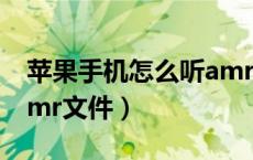 苹果手机怎么听amr录音（苹果手机怎么听amr文件）