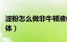 淀粉怎么做非牛顿液体（淀粉怎么做非牛顿流体）
