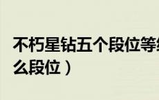 不朽星钻五个段位等级分数（不朽星钻上面什么段位）