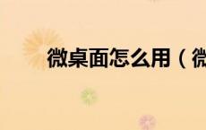微桌面怎么用（微桌面怎么退出去）