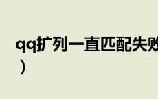 qq扩列一直匹配失败（为什么qq扩列不见了）