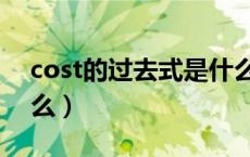 cost的过去式是什么呢（cost的过去式是什么）