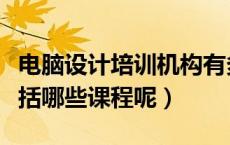 电脑设计培训机构有多好（电脑设计培训都包括哪些课程呢）