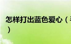 怎样打出蓝色爱心（手机蓝色爱心怎么打出来）