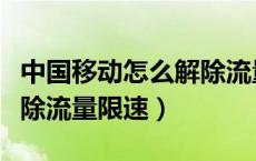 中国移动怎么解除流量上限（中国移动怎么解除流量限速）