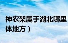 神农架属于湖北哪里（神农架在湖北的哪个具体地方）