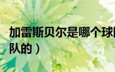 加雷斯贝尔是哪个球队（加雷斯贝尔是哪个球队的）