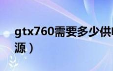 gtx760需要多少供电（gtx760需要多大电源）