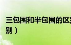 三包围和半包围的区别（三包围和半包围的区别）