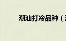 潮汕打冷品种（潮汕打冷是什么）