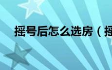 摇号后怎么选房（摇号选房有什么攻略）