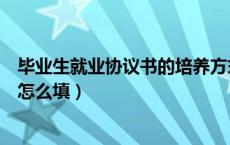 毕业生就业协议书的培养方式（大学生就业协议书培养方式怎么填）