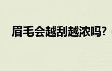 眉毛会越刮越浓吗?（眉毛越刮会越浓吗）