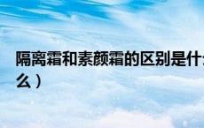 隔离霜和素颜霜的区别是什么（隔离霜和素颜霜的区别是什么）