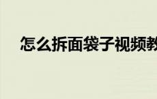 怎么拆面袋子视频教程（怎么拆面袋子）
