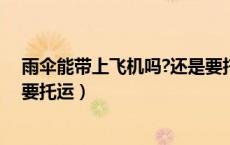 雨伞能带上飞机吗?还是要托运（雨伞可以带上飞机吗还是要托运）