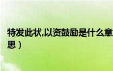 特发此状,以资鼓励是什么意思（特发此证以资鼓励是什么意思）