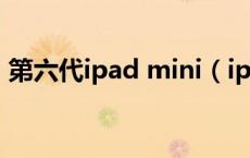 第六代ipad mini（ipad第六代叫什么名字）