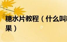 糖水片教程（什么叫糖水片如何做出糖水片效果）