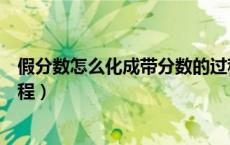 假分数怎么化成带分数的过程（假分数怎么化成带分数的过程）