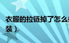 衣服的拉链掉了怎么办（衣服的拉链掉了怎么装）