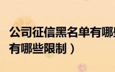 公司征信黑名单有哪些限制（个人征信黑名单有哪些限制）